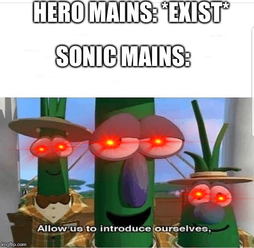 Allow Us To Introduce Ourselves With Sonic Speed! | HERO MAINS: *EXIST*; SONIC MAINS: | image tagged in allow us to introduce ourselves,super smash bros,sonic the hedgehog,hero | made w/ Imgflip meme maker