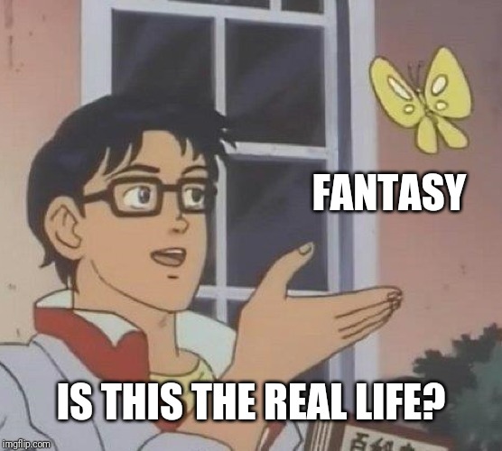 Is This A Pigeon | FANTASY; IS THIS THE REAL LIFE? | image tagged in memes,is this a pigeon | made w/ Imgflip meme maker