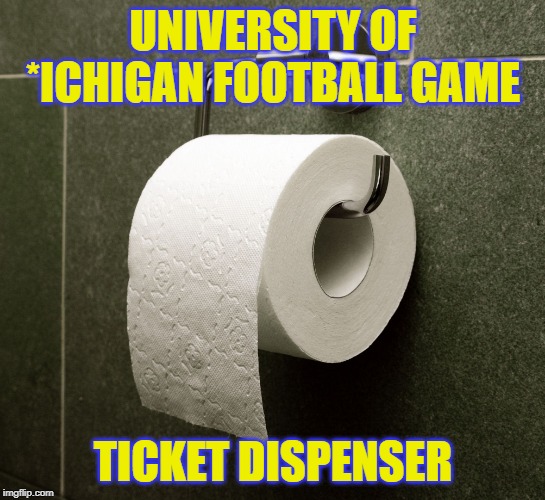 Toilet Paper Roll | UNIVERSITY OF *ICHIGAN FOOTBALL GAME; TICKET DISPENSER | image tagged in toilet paper roll | made w/ Imgflip meme maker