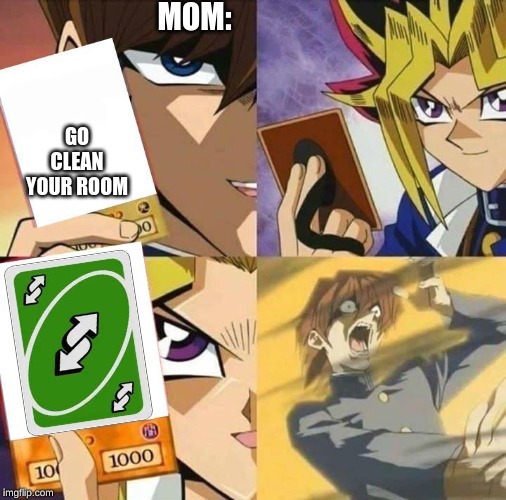 Yugioh card draw | MOM:; GO CLEAN YOUR ROOM | image tagged in yugioh card draw | made w/ Imgflip meme maker