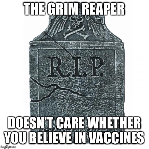 Tombstone | THE GRIM REAPER; DOESN’T CARE WHETHER YOU BELIEVE IN VACCINES | image tagged in tombstone | made w/ Imgflip meme maker