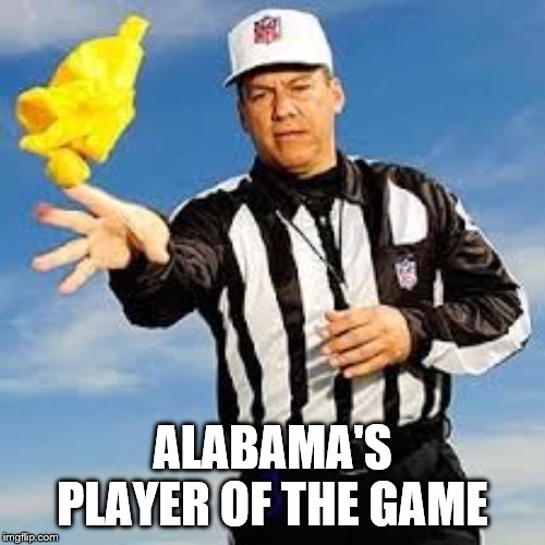 Referee | ALABAMA'S PLAYER OF THE GAME | image tagged in referee | made w/ Imgflip meme maker