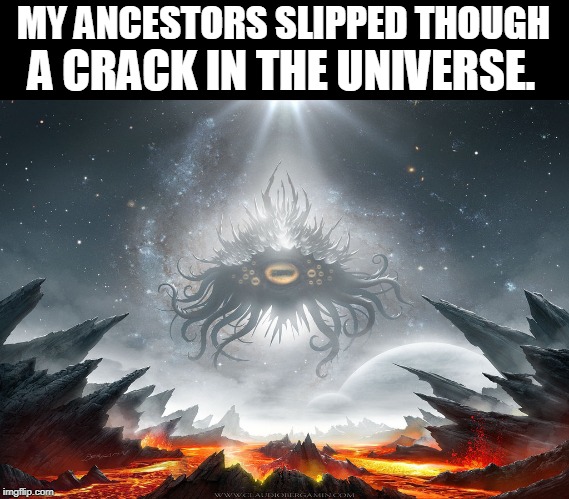 ethnic LOLbomination | MY ANCESTORS SLIPPED THOUGH; A CRACK IN THE UNIVERSE. | image tagged in azathoth | made w/ Imgflip meme maker