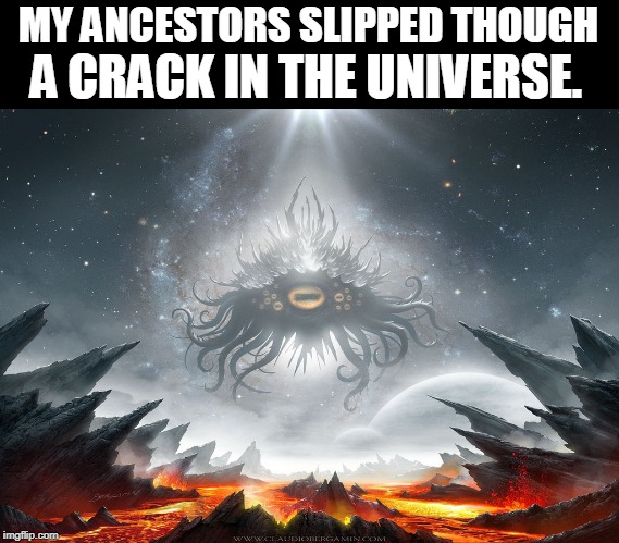 ethnic LOLbomination | MY ANCESTORS SLIPPED THOUGH A CRACK IN THE UNIVERSE. | image tagged in azathoth | made w/ Imgflip meme maker