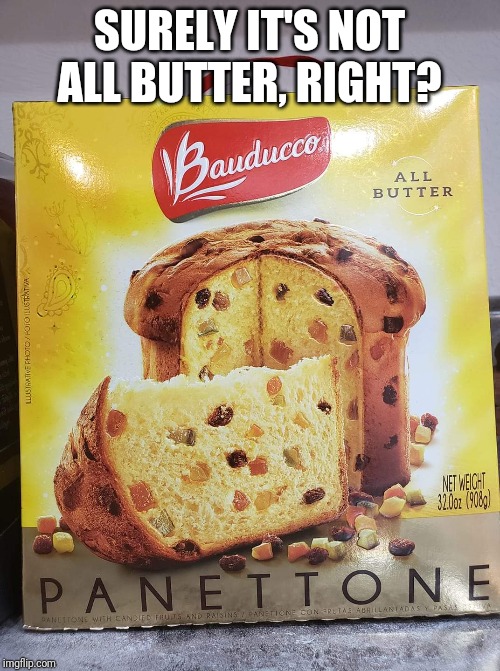  SURELY IT'S NOT ALL BUTTER, RIGHT? | image tagged in butter | made w/ Imgflip meme maker