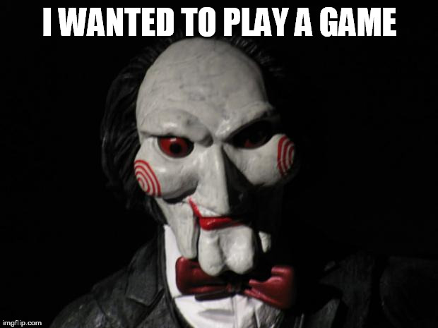 I want to play a game | I WANTED TO PLAY A GAME | image tagged in i want to play a game | made w/ Imgflip meme maker