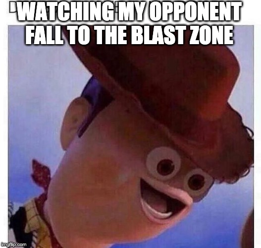 yeet | WATCHING MY OPPONENT FALL TO THE BLAST ZONE | image tagged in yeet | made w/ Imgflip meme maker