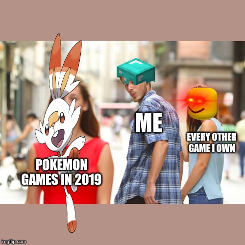 Distracted Boyfriend Meme | ME; EVERY OTHER GAME I OWN; POKEMON GAMES IN 2019 | image tagged in memes,distracted boyfriend | made w/ Imgflip meme maker
