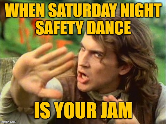 Ride the 1st Wave | WHEN SATURDAY NIGHT
SAFETY DANCE; IS YOUR JAM | image tagged in safety dance,new wave,1980s,music videos,sirius xm,80s music | made w/ Imgflip meme maker
