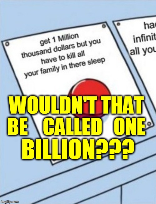 WOULDN'T THAT BILLION??? BE    CALLED   ONE | made w/ Imgflip meme maker