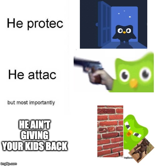 He protec he attac but most importantly | HE AIN'T GIVING YOUR KIDS BACK | image tagged in he protec he attac but most importantly | made w/ Imgflip meme maker