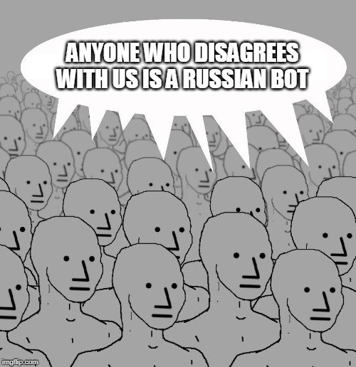 Npc | ANYONE WHO DISAGREES WITH US IS A RUSSIAN BOT | image tagged in npc | made w/ Imgflip meme maker