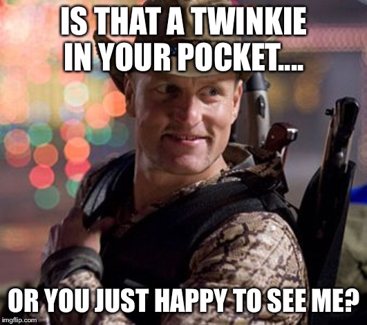 Zombieland Tallahassee | IS THAT A TWINKIE IN YOUR POCKET.... OR YOU JUST HAPPY TO SEE ME? | image tagged in zombieland tallahassee | made w/ Imgflip meme maker