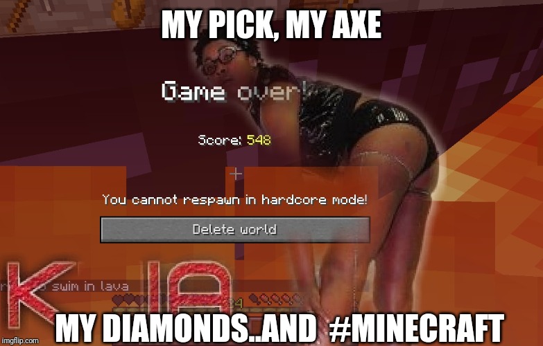 Khia K.I.A | MY PICK, MY AXE; MY DIAMONDS..AND  #MINECRAFT | image tagged in memes,minecraft | made w/ Imgflip meme maker