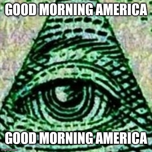 GOOD MORNING AMERICA; GOOD MORNING AMERICA | made w/ Imgflip meme maker