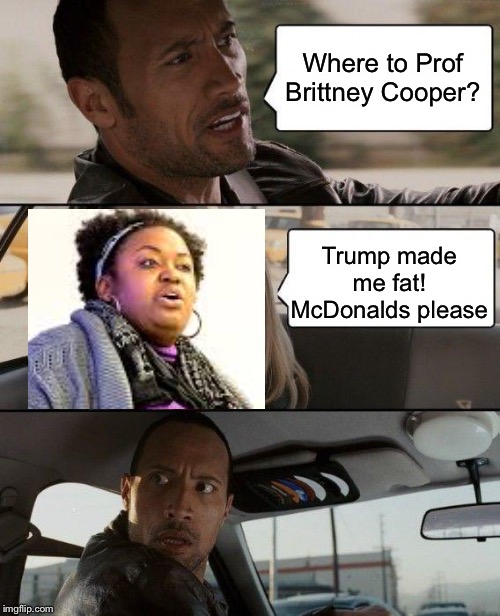 McDonalds Please | Where to Prof Brittney Cooper? Trump made me fat!
McDonalds please | image tagged in memes,the rock driving,brittney cooper | made w/ Imgflip meme maker