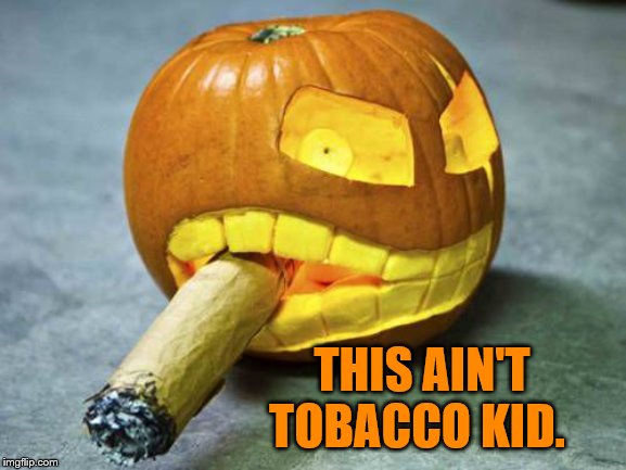 Halloween smoke | THIS AIN'T TOBACCO KID. | image tagged in halloween | made w/ Imgflip meme maker