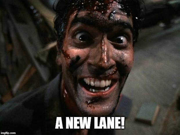 Evil Dead 2 Laughing | A NEW LANE! | image tagged in evil dead 2 laughing | made w/ Imgflip meme maker