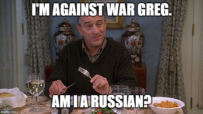 Meet the parents | I'M AGAINST WAR GREG. AM I A RUSSIAN? | image tagged in meet the parents | made w/ Imgflip meme maker