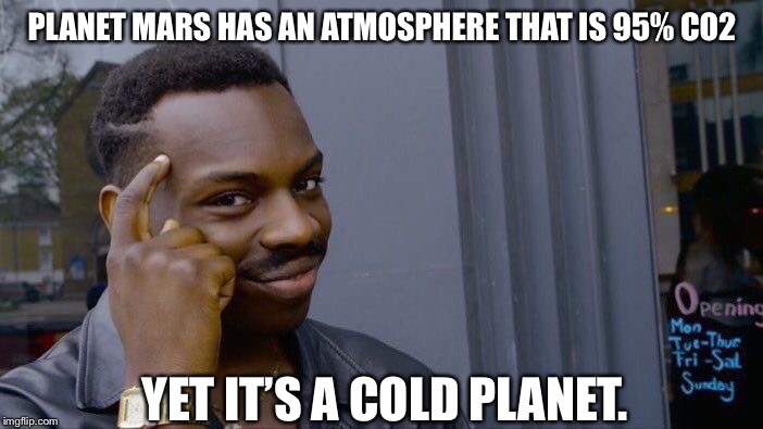 Roll Safe Think About It | PLANET MARS HAS AN ATMOSPHERE THAT IS 95% CO2; YET IT’S A COLD PLANET. | image tagged in memes,roll safe think about it | made w/ Imgflip meme maker