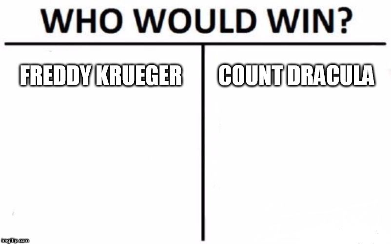 Who Would Win? Meme | FREDDY KRUEGER; COUNT DRACULA | image tagged in memes,who would win,nightmare on elm street,dracula,freddy krueger,count dracula | made w/ Imgflip meme maker