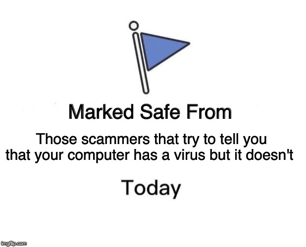 Marked Safe From Meme | Those scammers that try to tell you that your computer has a virus but it doesn't | image tagged in memes,marked safe from | made w/ Imgflip meme maker