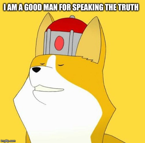 I AM A GOOD MAN FOR SPEAKING THE TRUTH | made w/ Imgflip meme maker