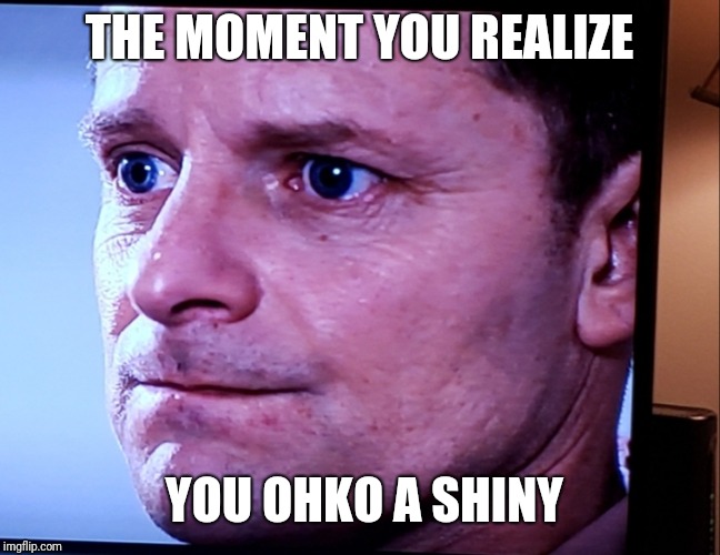 THE MOMENT YOU REALIZE; YOU OHKO A SHINY | made w/ Imgflip meme maker