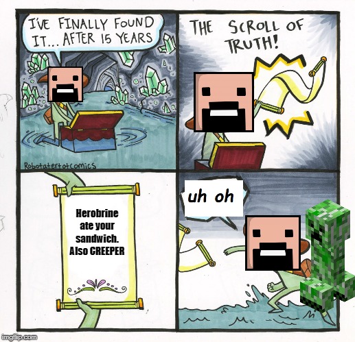 Notch and the scroll of truth (minecraft meme lol) | Herobrine ate your sandwich. Also CREEPER | image tagged in memes,the scroll of truth,minecraft | made w/ Imgflip meme maker