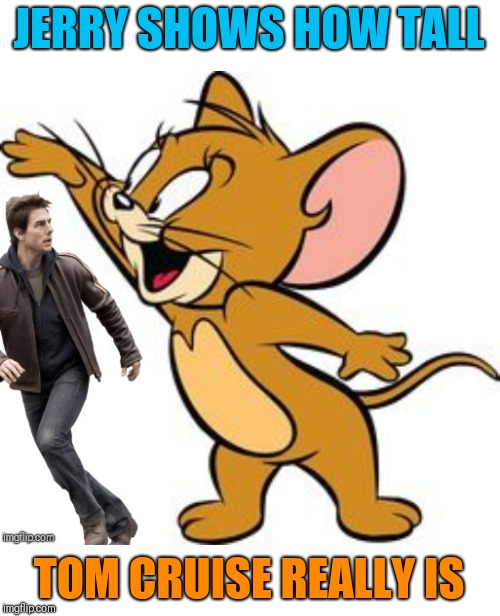 Secrets of Hollywood | JERRY SHOWS HOW TALL; TOM CRUISE REALLY IS | image tagged in memes,tom and jerry,tom cruise | made w/ Imgflip meme maker