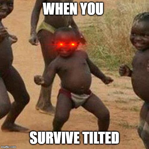 Third World Success Kid | WHEN YOU; SURVIVE TILTED | image tagged in memes,third world success kid | made w/ Imgflip meme maker
