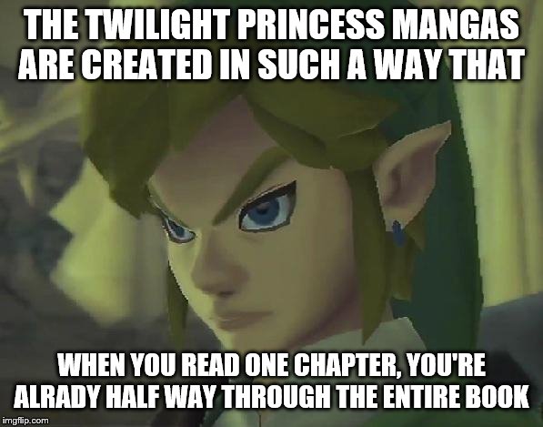 Angry Link | THE TWILIGHT PRINCESS MANGAS ARE CREATED IN SUCH A WAY THAT; WHEN YOU READ ONE CHAPTER, YOU'RE ALRADY HALF WAY THROUGH THE ENTIRE BOOK | image tagged in angry link | made w/ Imgflip meme maker