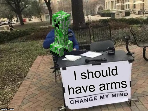 Change My Mind | I should have arms | image tagged in memes,change my mind | made w/ Imgflip meme maker