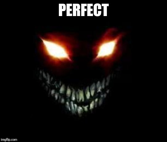 Evil Face | PERFECT | image tagged in evil face | made w/ Imgflip meme maker