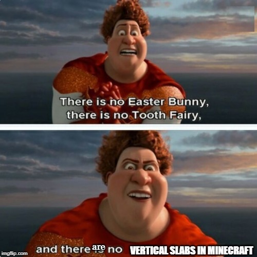 TIGHTEN MEGAMIND "THERE IS NO EASTER BUNNY" | are; VERTICAL SLABS IN MINECRAFT | image tagged in tighten megamind there is no easter bunny | made w/ Imgflip meme maker