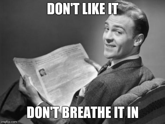 50's newspaper | DON'T LIKE IT DON'T BREATHE IT IN | image tagged in 50's newspaper | made w/ Imgflip meme maker