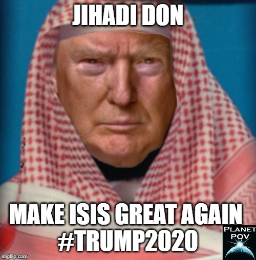 Jihadi Don: Make ISIS Great Again #Trump2020 | JIHADI DON; MAKE ISIS GREAT AGAIN 
#TRUMP2020 | image tagged in jihadi don,trump,isis,trumpisis,kurds | made w/ Imgflip meme maker