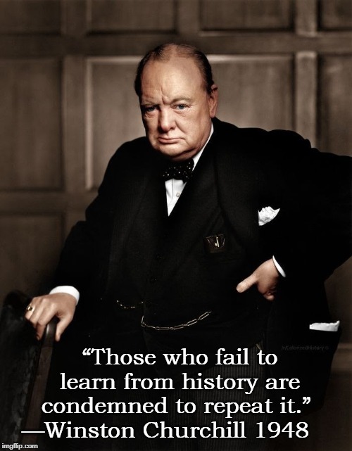Roosevelt did not understand the evil of Stalin... until untold millions died | “Those who fail to learn from history are condemned to repeat it.”   —Winston Churchill 1948 | image tagged in vince vance,winston churchill,world war ii,ww2,history,prime minister | made w/ Imgflip meme maker