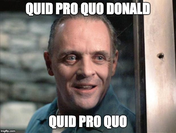 Hannibal Lecter | QUID PRO QUO DONALD; QUID PRO QUO | image tagged in hannibal lecter | made w/ Imgflip meme maker