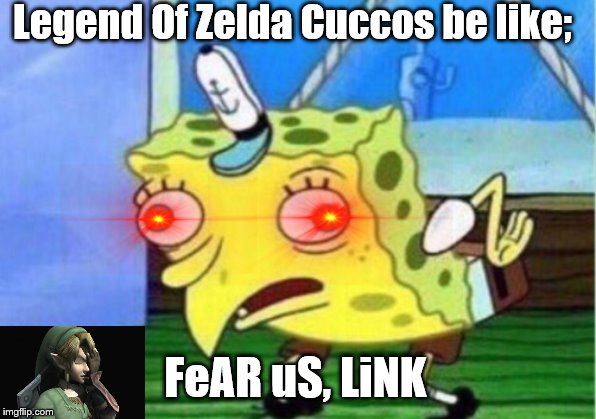 Mocking Spongebob | Legend Of Zelda Cuccos be like;; FeAR uS, LiNK | image tagged in memes,mocking spongebob | made w/ Imgflip meme maker