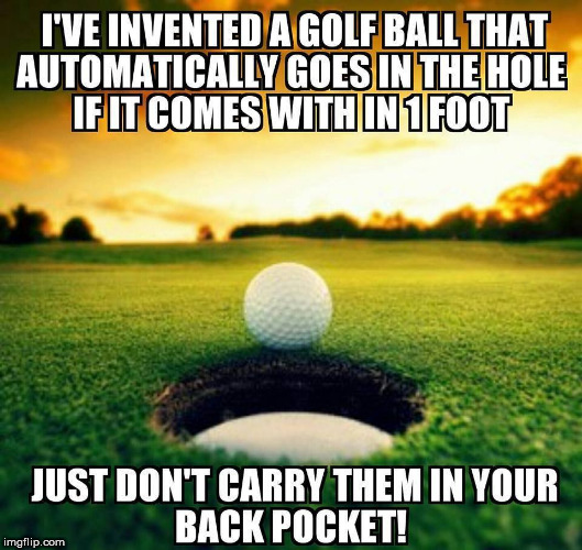 A hole in one | image tagged in golf,funny,funny memes | made w/ Imgflip meme maker
