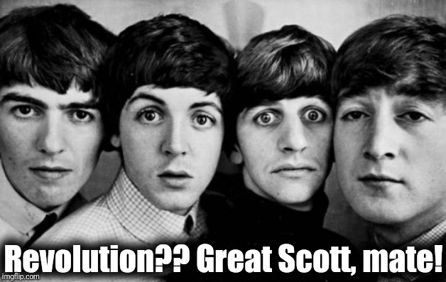 THE BEATLES IN SHOCK | Revolution?? Great Scott, mate! | image tagged in the beatles in shock | made w/ Imgflip meme maker