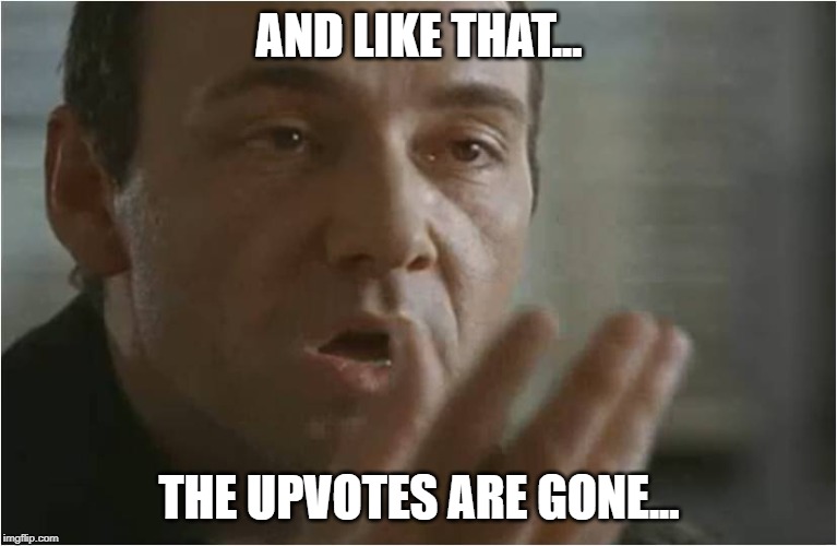Where are My Upvotes? | AND LIKE THAT... THE UPVOTES ARE GONE... | image tagged in kevin spacey usual suspects poof | made w/ Imgflip meme maker
