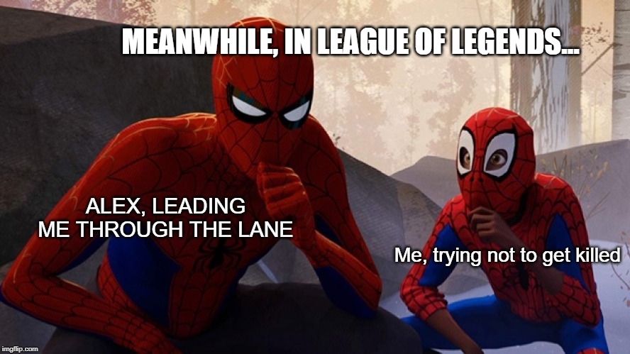 Spider-verse Meme |  MEANWHILE, IN LEAGUE OF LEGENDS... ALEX, LEADING ME THROUGH THE LANE; Me, trying not to get killed | image tagged in spider-verse meme | made w/ Imgflip meme maker