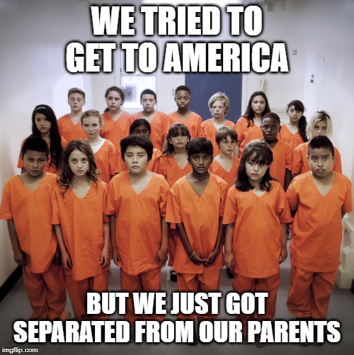 Kids in Prison | WE TRIED TO GET TO AMERICA; BUT WE JUST GOT SEPARATED FROM OUR PARENTS | image tagged in kids in prison | made w/ Imgflip meme maker