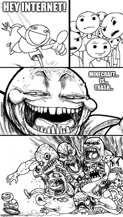 Hey Internet | HEY INTERNET! MINECRAFT... IS... TRASH... | image tagged in memes,hey internet | made w/ Imgflip meme maker