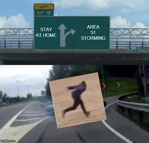 Left Exit 12 Off Ramp Meme | STAY AT HOME; AREA 51 STORMING | image tagged in memes,left exit 12 off ramp | made w/ Imgflip meme maker