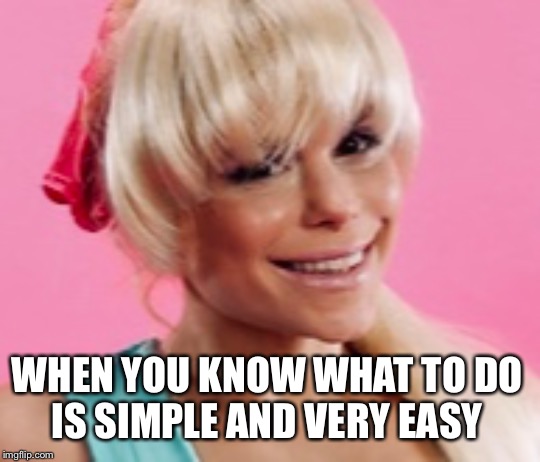Simple and easy | WHEN YOU KNOW WHAT TO DO 
IS SIMPLE AND VERY EASY | image tagged in simple,easy,action,barbie,cosplay,maria durbani | made w/ Imgflip meme maker