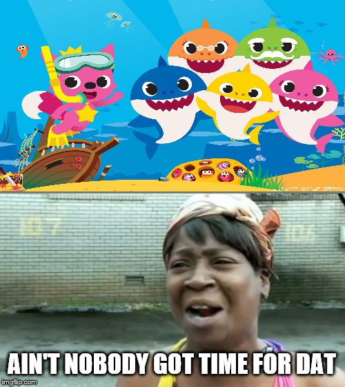 Ain't Nobody Got Time For That | AIN'T NOBODY GOT TIME FOR DAT | image tagged in memes,aint nobody got time for that | made w/ Imgflip meme maker