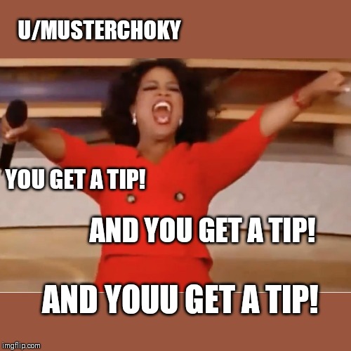 U/MUSTERCHOKY; YOU GET A TIP! AND YOU GET A TIP! AND YOUU GET A TIP! | made w/ Imgflip meme maker